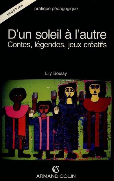 D'un soleil à l'autre : contes, légendes, jeux créatifs | Lily Boulay