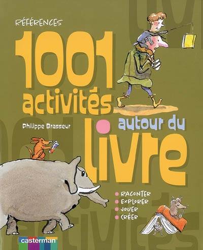 1.001 activités autour du livre : raconter, explorer, jouer, créer | Philippe Brasseur