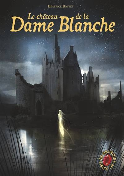 Le grimoire au rubis : cycle 3. Vol. 2. Le château de la dame blanche | Béatrice Bottet