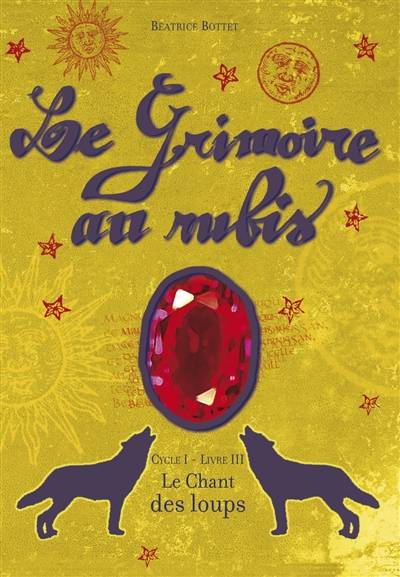 Le grimoire au rubis. Vol. 3. Le chant des loups | Béatrice Bottet