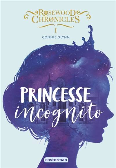 Rosewood Chronicles. Vol. 1. Princesse incognito | Connie Glynn, Anne Guitton