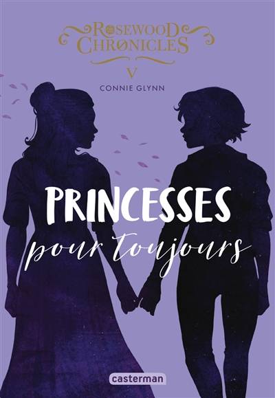 Rosewood Chronicles. Vol. 5. Princesses pour toujours | Connie Glynn, Anne Guitton