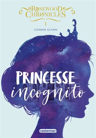 Rosewood Chronicles. Vol. 1. Princesse incognito | Connie Glynn, Anne Guitton