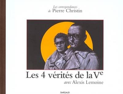 Les correspondances de Pierre Christin. Vol. 4. Les 4 vérités de la Ve | Pierre Christin, Alexis Lemoine