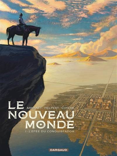 Le Nouveau Monde. Vol. 1. L'épée du conquistador | François Armanet, Jean Helpert, Xavier Coyère, Isa Cochet, Christian Lerolle