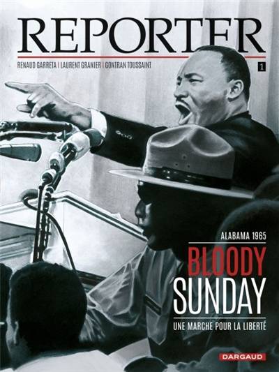 Reporter. Vol. 1. Bloody Sunday : une marche pour la liberté : Alabama, 1965 | Renaud Garreta, Laurent Granier, Gontran Toussaint, Jocelyne Charrance