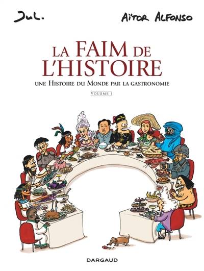 La faim de l'histoire : une histoire du monde par la gastronomie. Vol. 1 | Aitor Alfonso, Jul