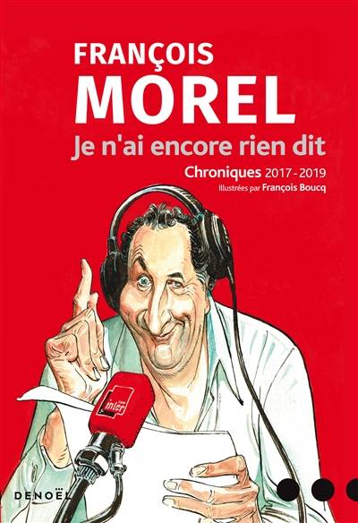 Je n'ai encore rien dit : chroniques 2017-2019 | François Morel, François Boucq