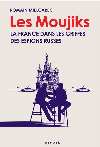 Les moujiks : la France dans les griffes des espions russes | Romain Mielcarek