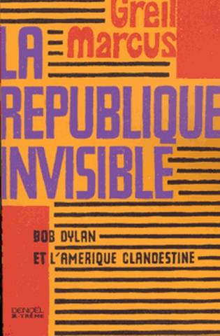 La république invisible : Bob Dylan et l'Amérique clandestine | Greil Marcus, François Lasquin, Lise Dufaux