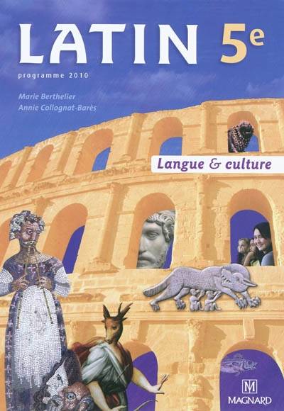 Latin 5e : langue & culture : programme 2010 | Marie Berthelier, Annie Collognat