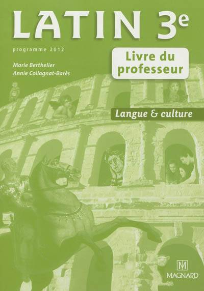 Latin 3e, langue & culture : livre du professeur : programme 2012 | Marie Berthelier, Annie Collognat