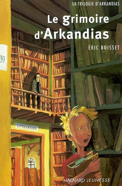 La trilogie d'Arkandias. Vol. 1. Le grimoire d'Arkandias | Eric Boisset