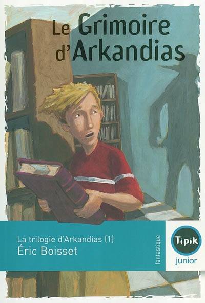 La trilogie d'Arkandias. Vol. 1. Le grimoire d'Arkandias | Eric Boisset