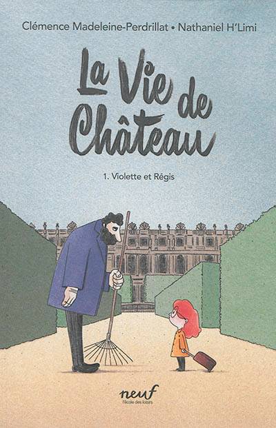 La vie de château. Vol. 1. Violette et Régis | Clemence Madeleine-Perdrillat, Nathaniel H'Limi