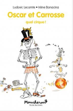 Oscar et Carrosse. Vol. 3. Quel cirque ! | Ludovic Lecomte, Irene Bonacina