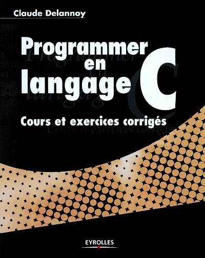 Programmer en langage C : cours et exercices corrigés | Claude Delannoy