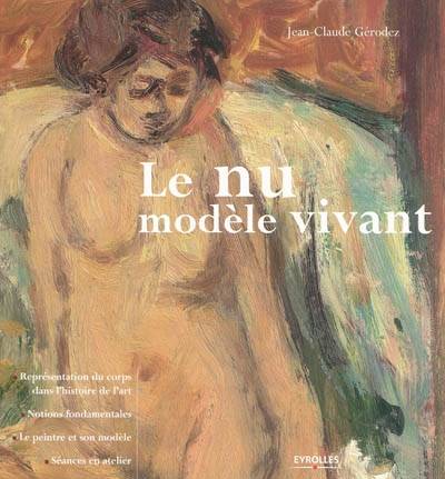 Le nu, modèle vivant : représentation du corps dans l'histoire de l'art, notions fondamentales, le peintre et son modèle, séances en atelier | Jean-Claude Gerodez