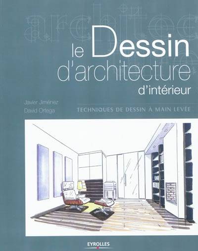 Le dessin d'architecture d'intérieur : techniques de dessin à main levée | Javier Jimenez Catalan, David Ortega, Francoise Bonnet