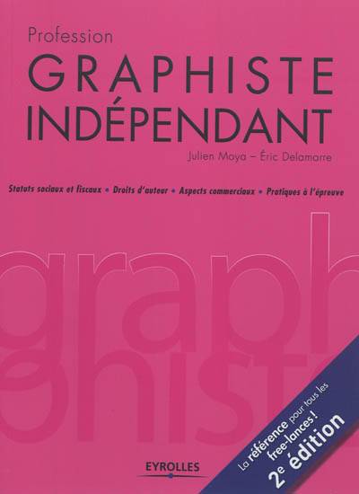 Profession graphiste indépendant : statuts sociaux et fiscaux, droits d'auteur, aspects commerciaux, pratiques à l'épreuve | Julien Moya, Eric Delamarre