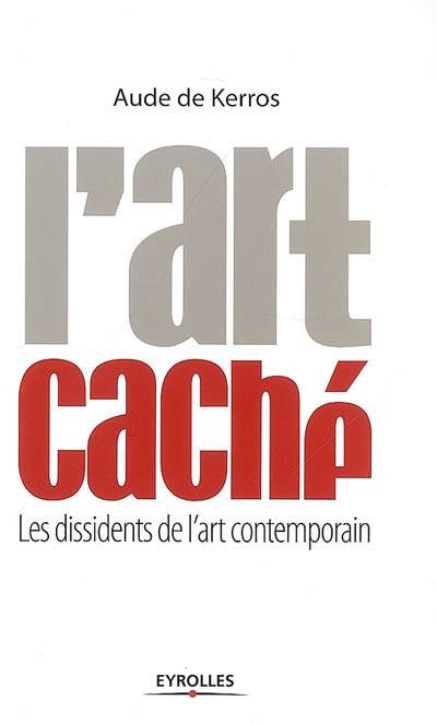 L'art caché : les dissidents de l'art contemporain | Aude de Kerros