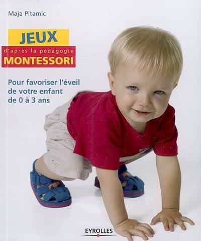 Jeux d'après la pédagogie Montessori : pour favoriser l'éveil de votre enfant de 0 à 3 ans | Maja Pitamic