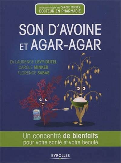 Son d'avoine et agar-agar : un concentré de bienfaits pour votre santé et votre beauté | Laurence Levy-Dutel, Carole Minker, Florence Sabas