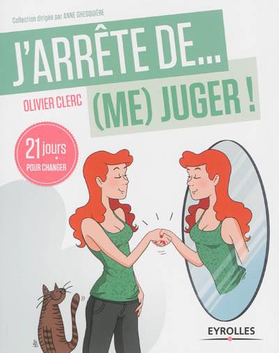 J'arrête de... (me) juger ! : 21 jours pour réapprendre à (s')aimer | Olivier Clerc, Thierry Janssen, Lulu in the sky