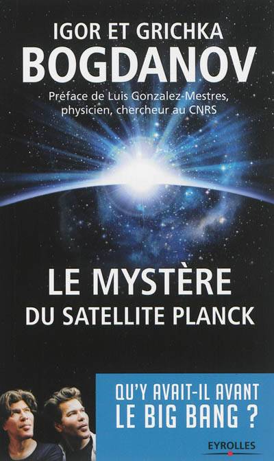 Le mystère du satellite Planck : qu'y avait-il avant le big bang ? | Igor Bogdanoff, Grichka Bogdanoff, Luis Gonzalez-Mestres