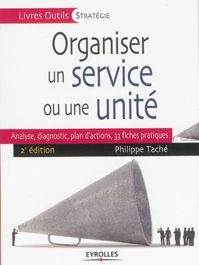 Organiser un service ou une unité : analyse, diagnostic, plan d'actions : 33 fiches pratiques | Philippe Tache