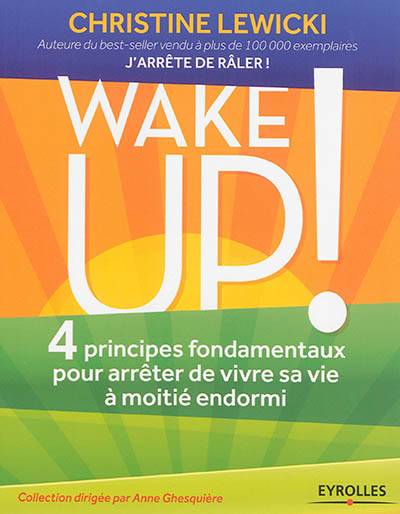 Wake up ! : 4 principes fondamentaux pour arrêter de vivre sa vie à moitié endormi | Christine Lewicki