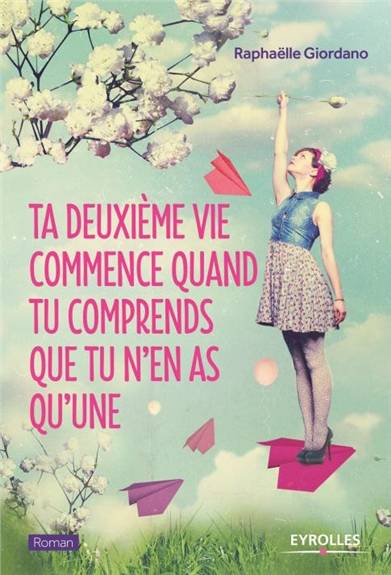 Ta deuxième vie commence quand tu comprends que tu n'en as qu'une | Raphaëlle Giordano