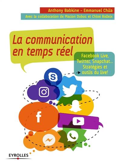 La communication en temps réel : Facebook live, Twitter, Snapchat... : stratégies et outils du live ! | Anthony Babkine, Emmanuel Chila, Chloe Balleix, Marion Dubuc