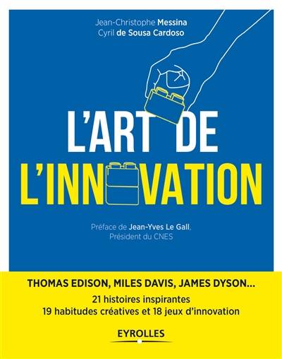 L'art de l'innovation : 21 histoires inspirantes de l'épopée humaine : Thomas Edison, Miles Davis, James Dyson... | Jean-Christophe Messina, Cyril de Sousa Cardoso, Jean-Yves Le Gall, Joan Nadal, Paul-François Fournier