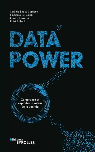 Data power : comprenez et exploitez la valeur de la donnée | Cyril de Sousa Cardoso, Emmanuelle Galou, Aurore Kervella, Patrick Kwok