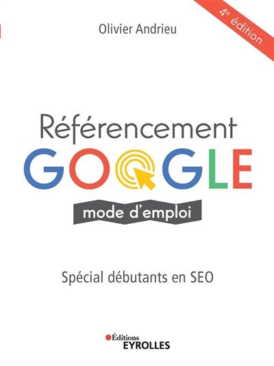 Référencement Google : mode d'emploi : spécial débutants en SEO | Olivier Andrieu