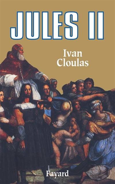 Jules II : le pape terrible | Ivan Cloulas