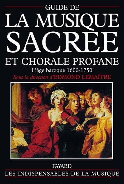 Guide de la musique sacrée et chorale profane : l'âge baroque, 1600-1750 | Edmond Lemaitre