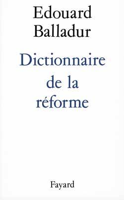 Dictionnaire de la réforme | Edouard Balladur