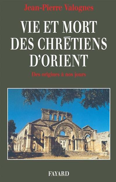 Vie et mort des chrétiens d'Orient : des origines à nos jours | Jean-Pierre Valognes