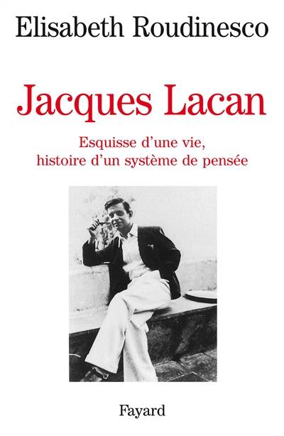 Jacques Lacan : esquisse d'une vie, histoire d'un système de pensée | Elisabeth Roudinesco