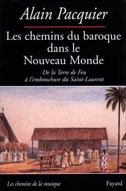 Les chemins du baroque dans le Nouveau Monde : de la Terre de Feu à l'embouchure du Saint-Laurent | Alain Pacquier