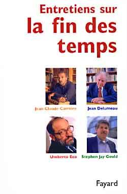 Entretiens sur la fin des temps | Jean-Claude Carrière, Jean Delumeau, Umberto Eco, Stephen Jay Gould, Catherine David, Frédéric Lenoir, Jean-Philippe de Tonnac