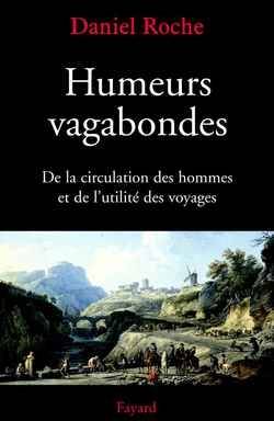 Humeurs vagabondes : de la circulation des hommes et de l'utilité des voyages | Daniel Roche