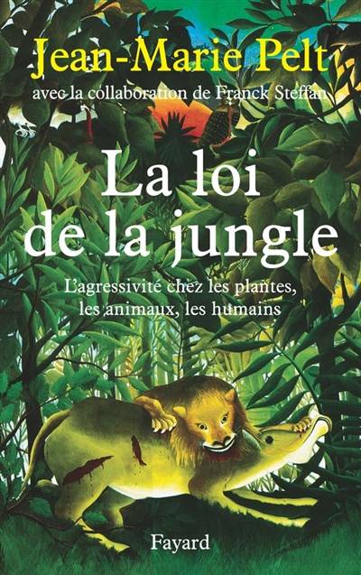 La loi de la jungle : l'agressivité chez les plantes, les animaux, les humains | Jean-Marie Pelt, Franck Steffan