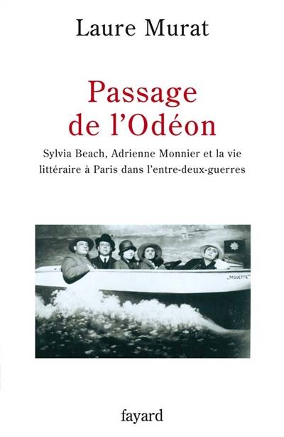 Passage de l'Odéon : Sylvia Beach, Adrienne Monnier et la vie littéraire à Paris dans l'entre-deux-guerres | Laure Murat