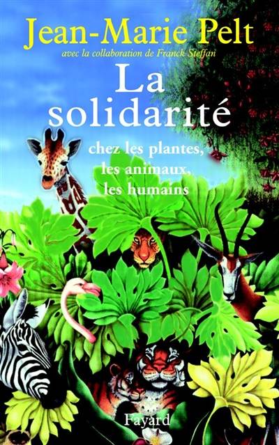 La solidarité : chez les plantes, les animaux, les humains | Jean-Marie Pelt, Franck Steffan