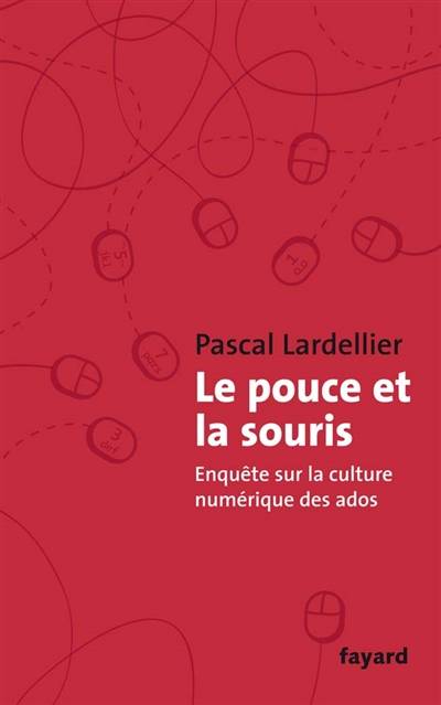 Le pouce et la souris : enquête sur la culture numérique des ados | Pascal Lardellier