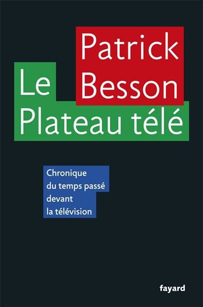 Le plateau télé : chronique du temps passé devant la télévision | Patrick Besson