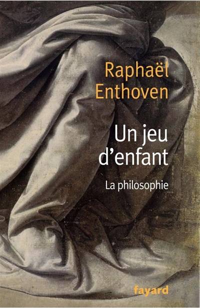 Un jeu d'enfant : la philosophie | Raphaël Enthoven